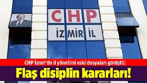 CHP İzmir'de il yönetimi eski dosyaları görüştü: Flaş disiplin kararları!