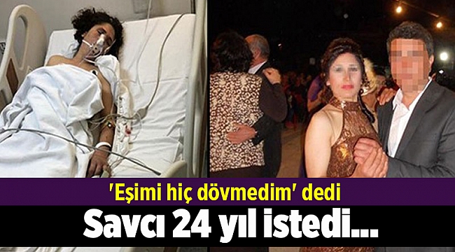 Savcı 24 yıl istedi... 'Eşimi hiç dövmedim' dedi