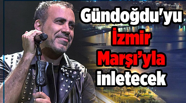 Haluk Levent Gündoğdu'yu İzmir Marşı’yla inletecek