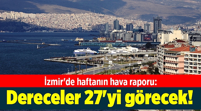 İzmir'de haftanın hava raporu: Dereceler 27'yi görecek!