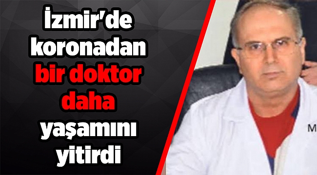 İzmir'de koronadan bir doktor daha yaşamını yitirdi