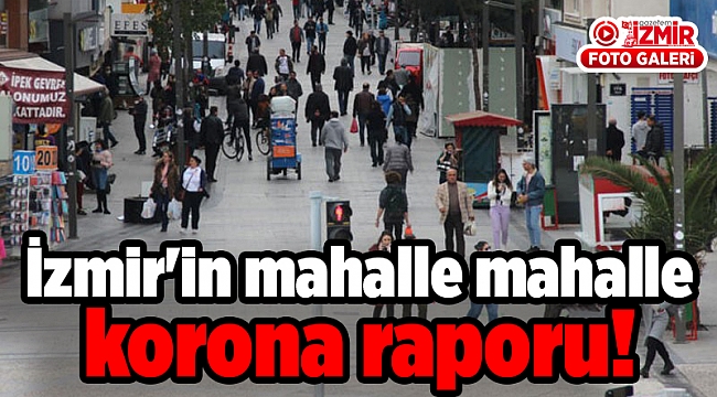 İzmir'in mahalle mahalle korona raporu!