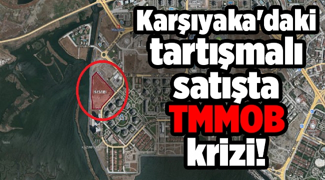 Karşıyaka'daki tartışmalı satışta TMMOB krizi! Ankara: İnceleme başlattık!