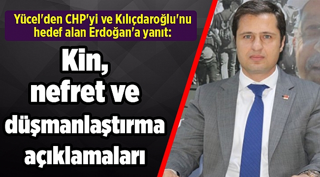 Yücel'den CHP'yi ve Kılıçdaroğlu'nu hedef alan Erdoğan'a yanıt