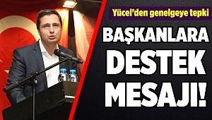 Yücel’den o genelgeye tepki! Başkanlara destek!