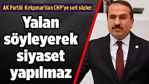 AK Partili Kırkpınar’dan CHP’ye sert sözler: Yalan söyleyerek siyaset yapılmaz