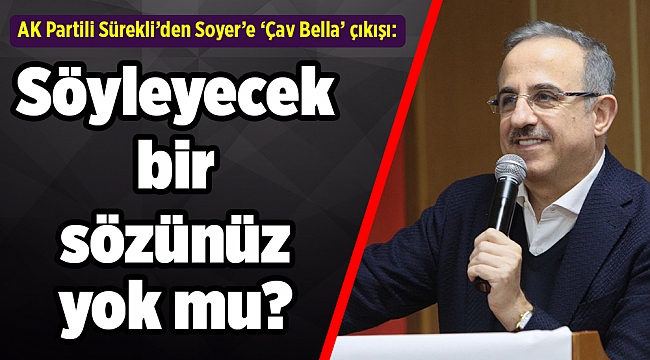 AK Partili Sürekli’den Soyer’e ‘Çav Bella’ çıkışı: Söyleyecek bir sözünüz yok mu?