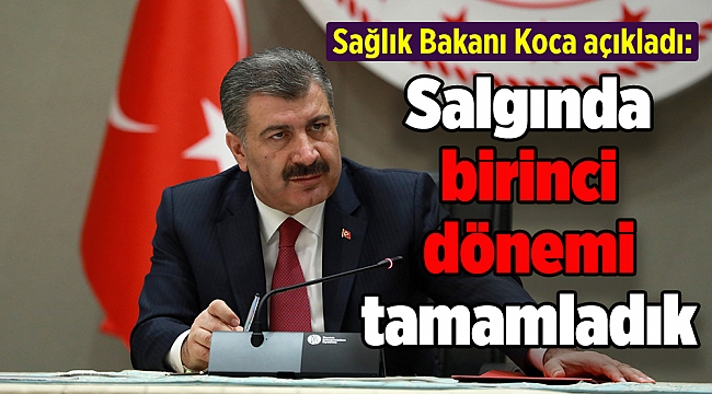 Bakan Koca açıkladı: Salgında birinci dönemi tamamladık