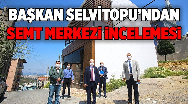 Başkan Selvitopu, gelecek aylarda hizmete açılacak tesisi inceledi