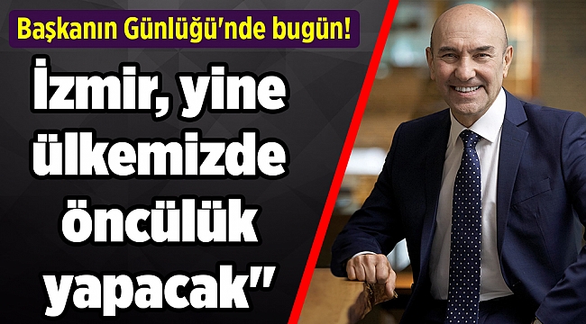 Başkanın Günlüğü'nde bugün! Soyer: 