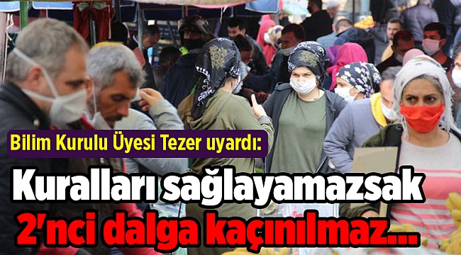 Bilim Kurulu Üyesi Tezer: Kuralları sağlayamazsak 2'nci dalga kaçınılmaz...