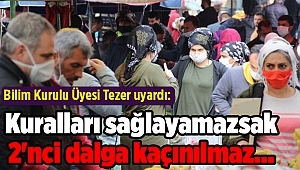 Bilim Kurulu Üyesi Tezer: Kuralları sağlayamazsak 2'nci dalga kaçınılmaz...