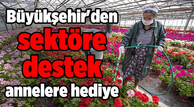 Büyükşehir'den sektöre destek annelere hediye