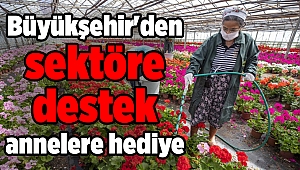 Büyükşehir'den sektöre destek annelere hediye