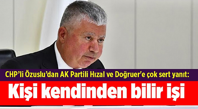 CHP’li Özuslu’dan AK Partili Hızal ve Doğruer'e çok sert yanıt: Kişi kendinden bilir işi