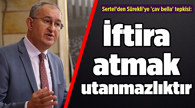 Sertel'den Sürekli'ye 'çav bella' tepkisi: İftira atmak utanmazlıktır!