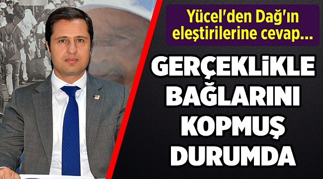 Yücel'den Dağ'ın eleştirilerine cevap...