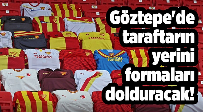 Göztepe'de taraftarın yerini formaları dolduracak!