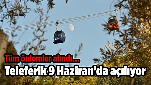 Teleferik 9 Haziran’da açılıyor