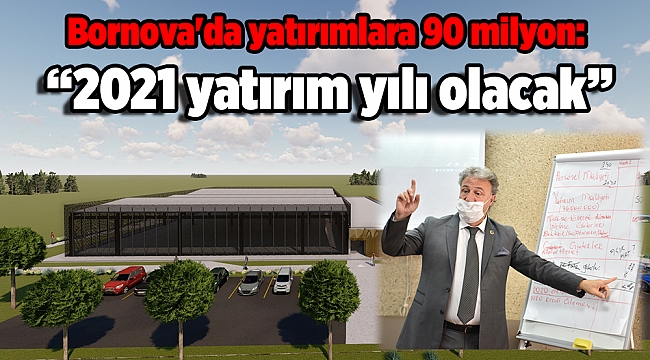 Bornova'da yatırımlara 90 milyon: “2021 yatırım yılı olacak”