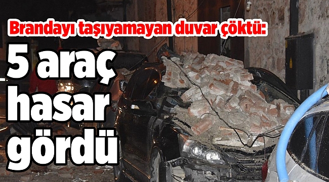 Brandayı taşıyamayan duvar çöktü, 5 araç hasar gördü