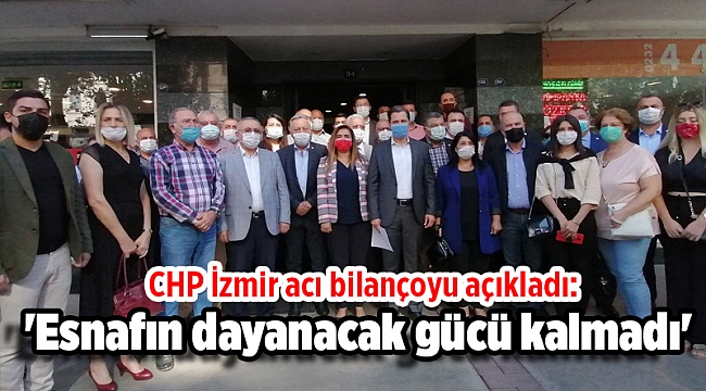 CHP İzmir acı bilançoyu açıkladı: 'Esnafın dayanacak gücü kalmadı'