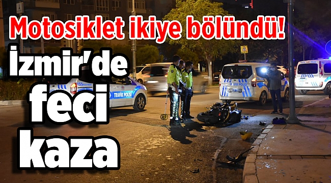 İzmir'de feci kaza: Motosiklet ikiye bölündü!