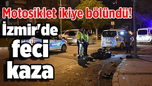 İzmir'de feci kaza: Motosiklet ikiye bölündü!