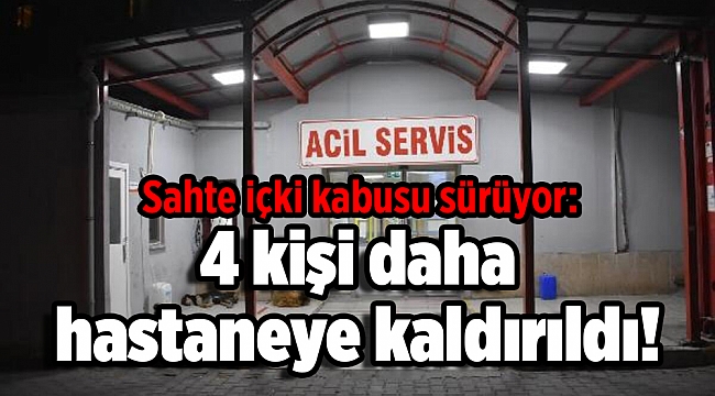 Sahte içki kabusu sürüyor: 4 kişi daha hastaneye kaldırıldı!