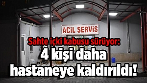 Sahte içki kabusu sürüyor: 4 kişi daha hastaneye kaldırıldı!