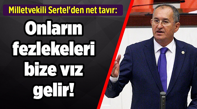 Sertel'den net tavır: Onların fezlekeleri bize vız gelir!