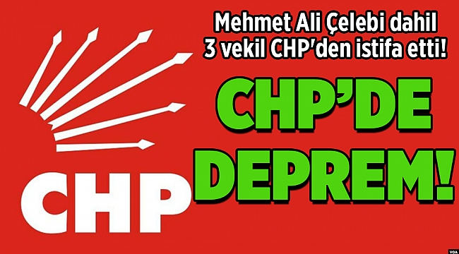 Mehmet Ali Çelebi dahil 3 vekil CHP'den istifa etti! GÜNDEM gazetem
