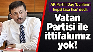 AK Partili Dağ 'bunların hepsi fasa fiso' dedi: Vatan Partisi ile ittifakımız yok!