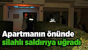 Apartmanın önünde silahlı saldırıya uğradı 