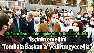 CHP'den Menemen'de mağdur olan işçilere tam destek: ''İşçinin emeğini 'Tombala Başkan'a' yedirtmeyeceğiz''