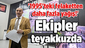 Ekipler teyakkuzda: '1995'teki felaketten daha fazla yağış!'