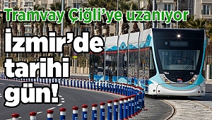 İzmir'de tarihi gün! Tramvay Çiğli'ye uzanıyor