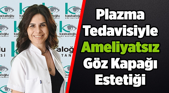 Plazma Tedavisiyle Ameliyatsız Göz Kapağı Estetiği