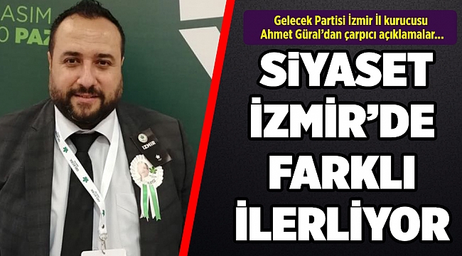  SİYASET İZMİR’DE FARKLI İLERLİYOR