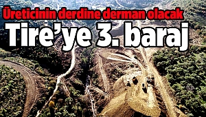 Tire'ye 3. baraj: Üreticinin derdine derman olacak