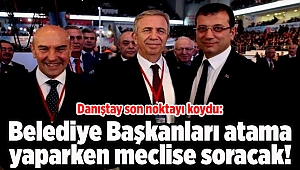 Danıştay son noktayı koydu! Belediye başkanları atama yaparken meclise soracak