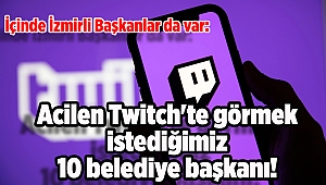 İçinde İzmirli başkanlar da var: Acilen Twitch'te görmek istediğimiz 10 belediye başkanı