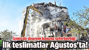 İzmir'de deprem konutu seferberliği: İlk teslimatlar Ağustos'ta!