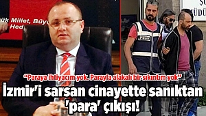 İzmir'i sarsan cinayette sanıktan 'para' çıkışı!