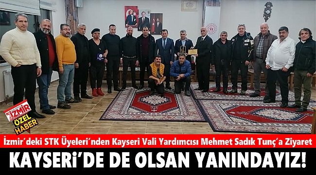 İzmirli STK Üyeleri'nden Kayseri Vali Yardımcısı Mehmet Sadık Tunç'a Ziyaret: 