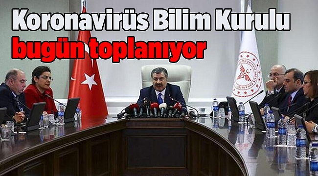 Koronavirüs Bilim Kurulu bugün toplanıyor