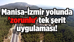 Manisa-İzmir yolunda 'zorunlu' tek şerit uygulaması!