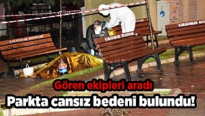 Parkta cansız bedeni bulundu! Gören ekipleri aradı