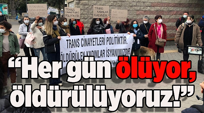 'Trans kadınlar kadındır ve trans cinayetleri politiktir'