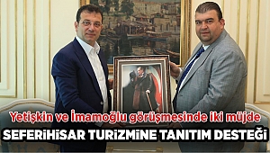 Başkan Yetişkin ve İmamoğlu görüşmesinden Seferihisar’a iki müjde